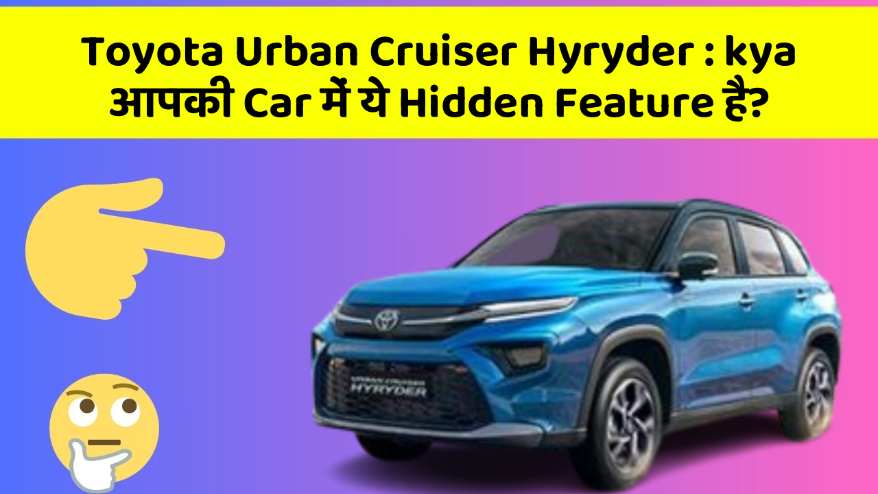Toyota Urban Cruiser Hyryder: kya आपकी Car में ये Hidden Feature है?