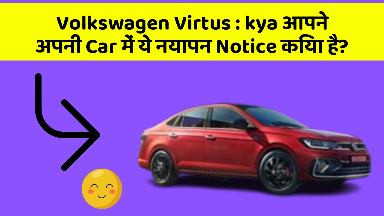Volkswagen Virtus: kya आपने अपनी Car में ये नयापन Notice किया है?