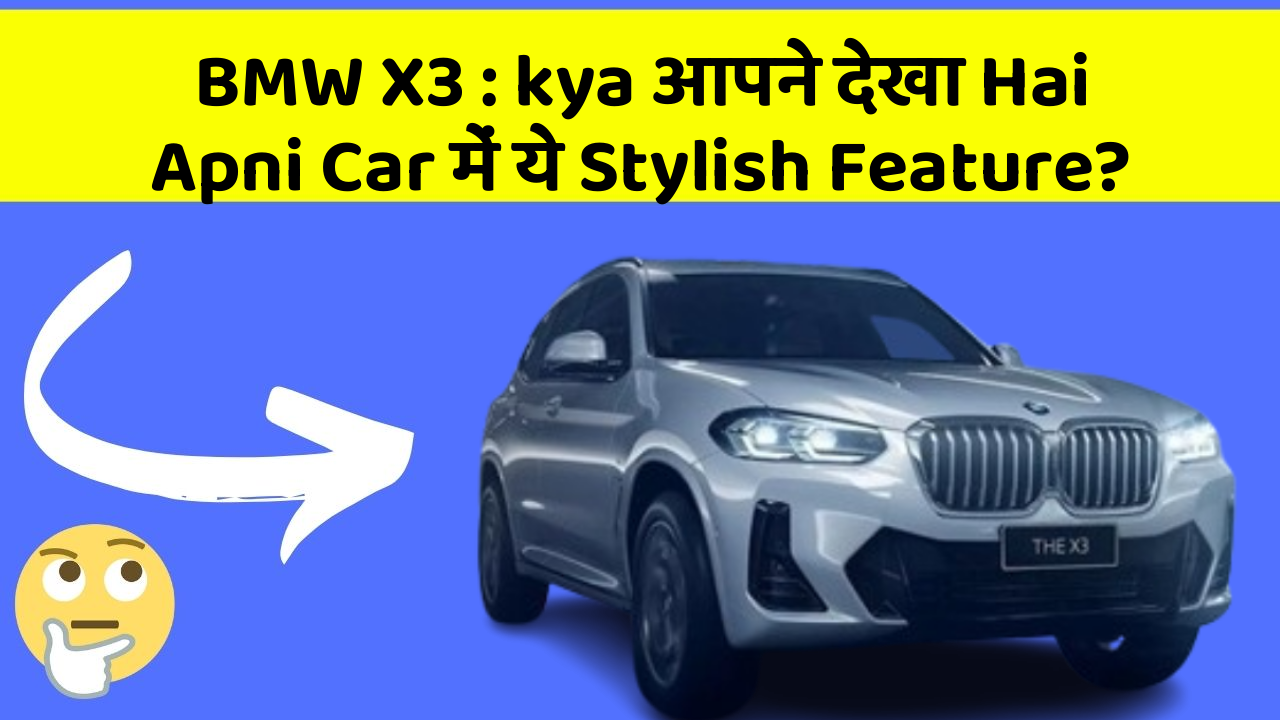 BMW X3: kya आपने देखा Hai Apni Car में ये Stylish Feature?