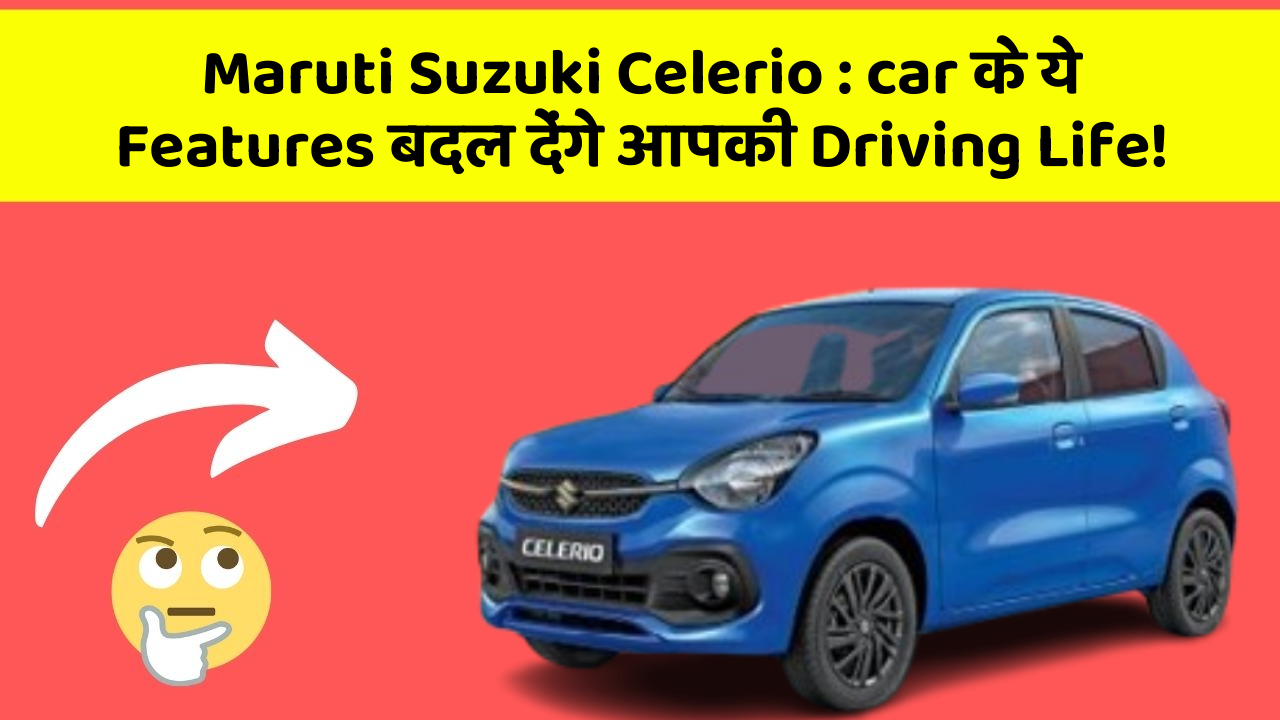 Maruti Suzuki Celerio : car के ये Features बदल देंगे आपकी Driving Life!