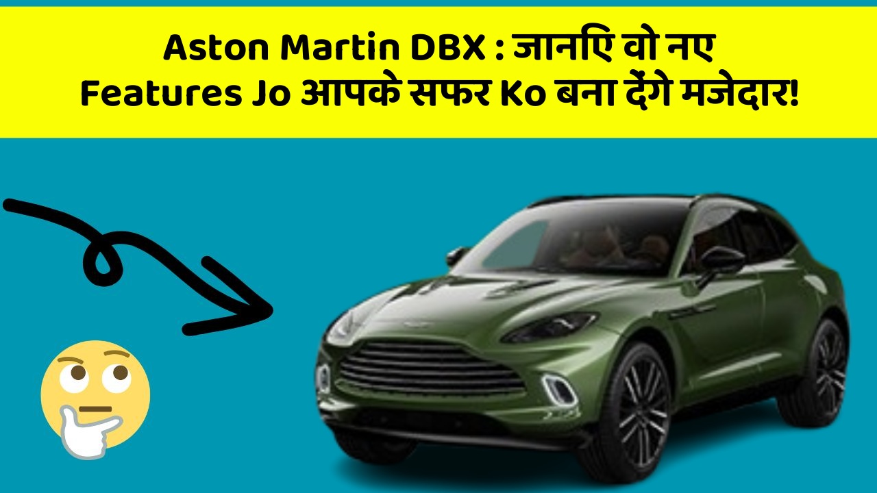 Aston Martin DBX: जानिए वो नए Features Jo आपके सफर Ko बना देंगे मजेदार!