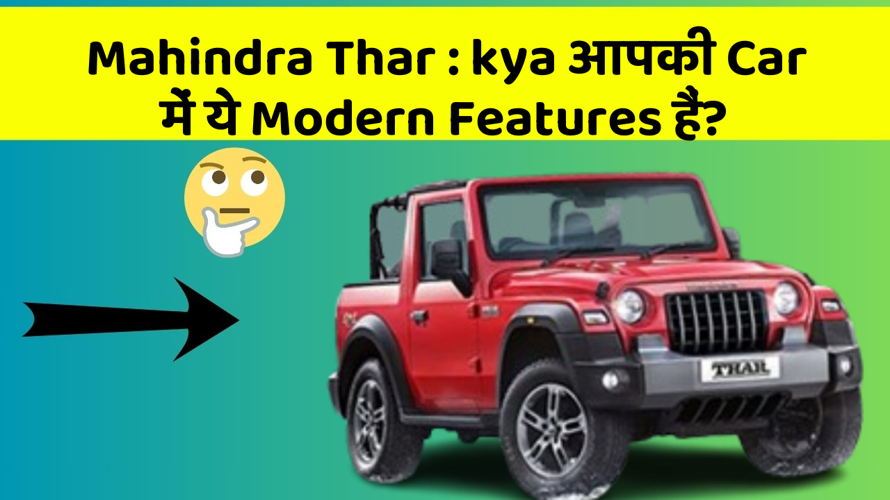 Mahindra Thar: kya आपकी Car में ये Modern Features हैं?