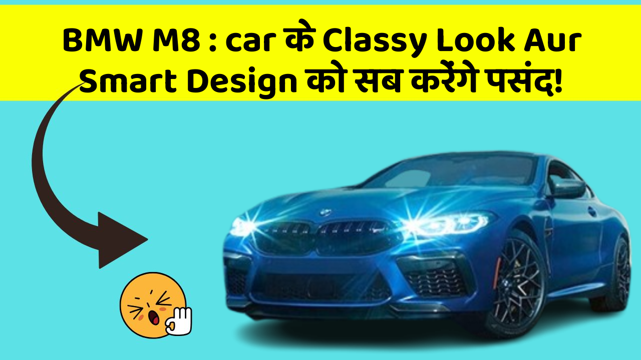 BMW M8: car के Classy Look Aur Smart Design को सब करेंगे पसंद!