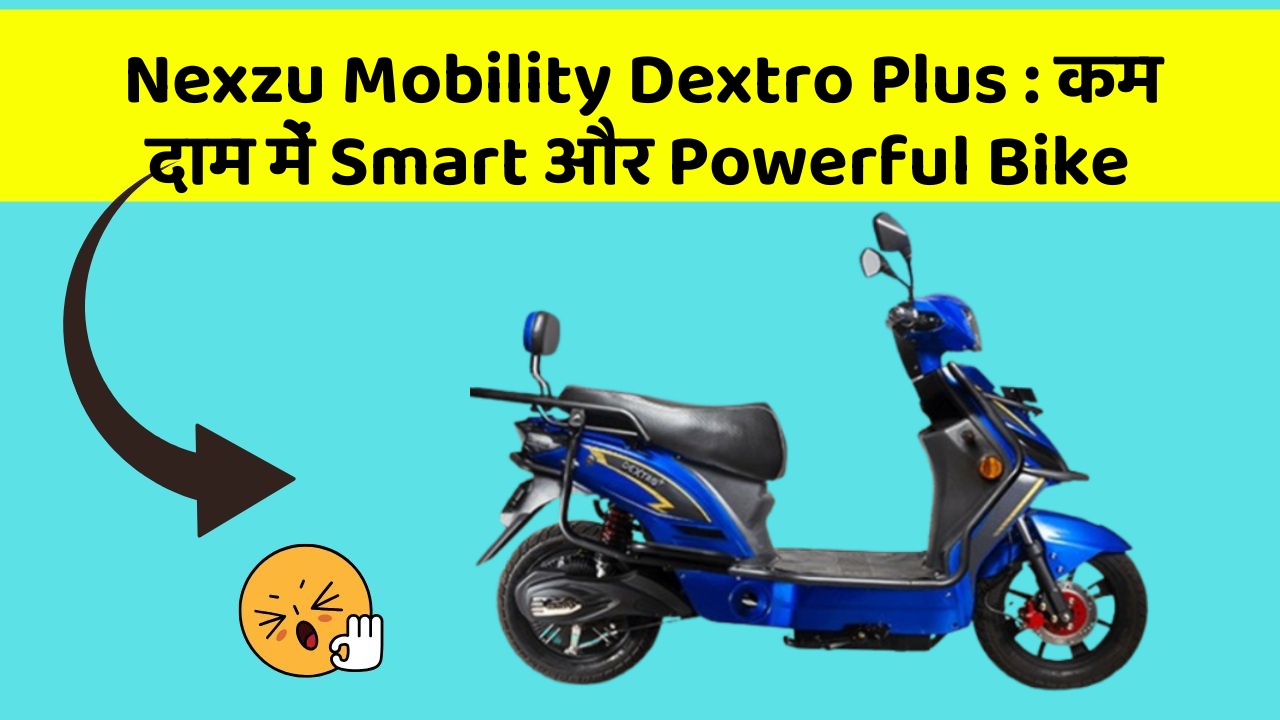 Nexzu Mobility Dextro Plus: कम दाम में Smart और Powerful Bike