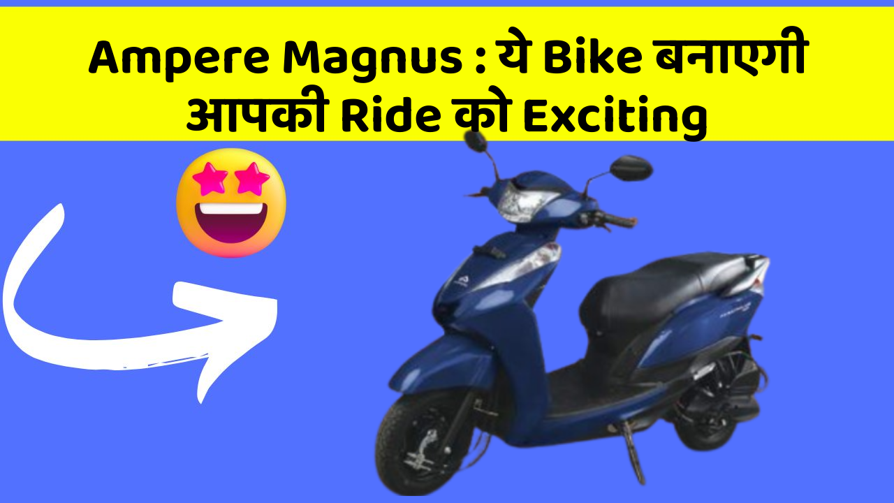 Ampere Magnus : ये Bike बनाएगी आपकी Ride को Exciting