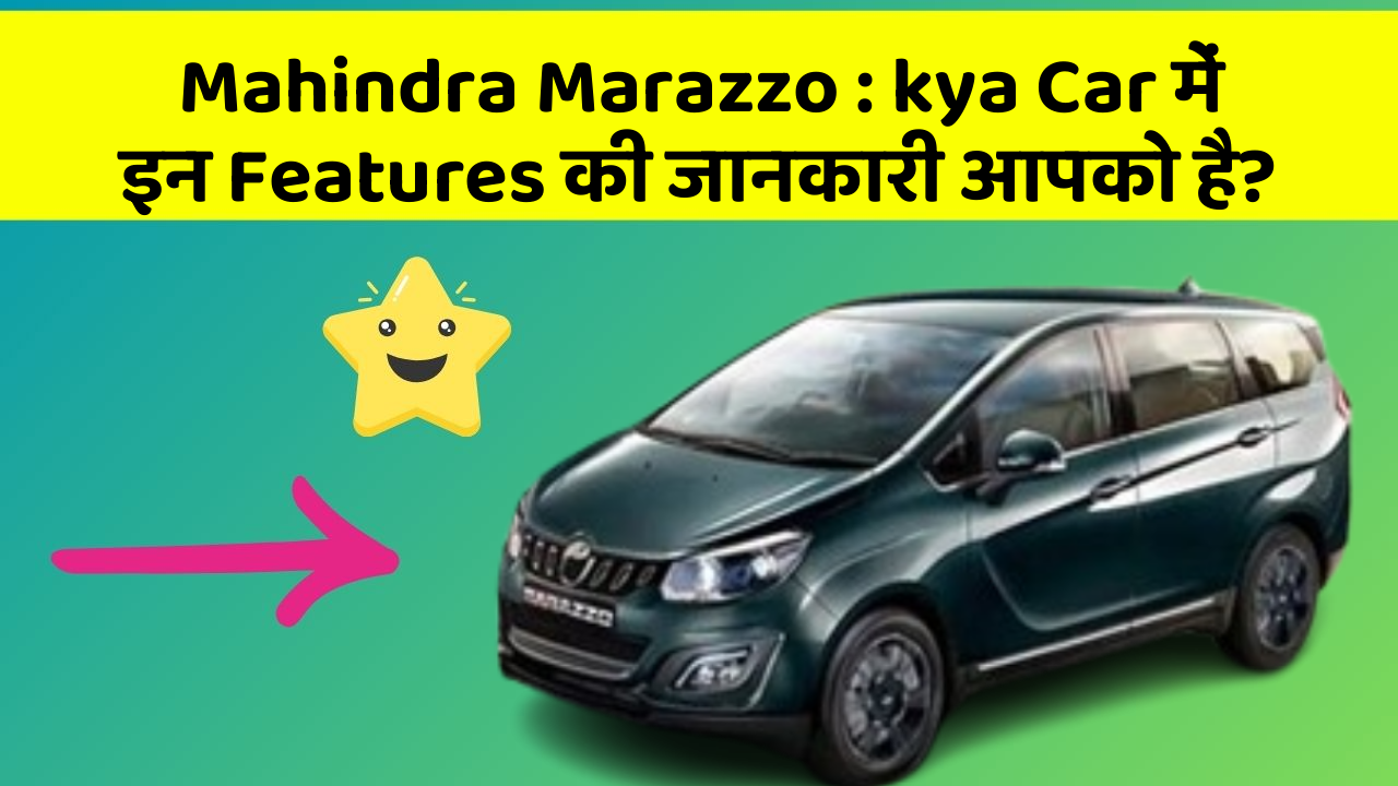 Mahindra Marazzo : kya Car में इन Features की जानकारी आपको है?