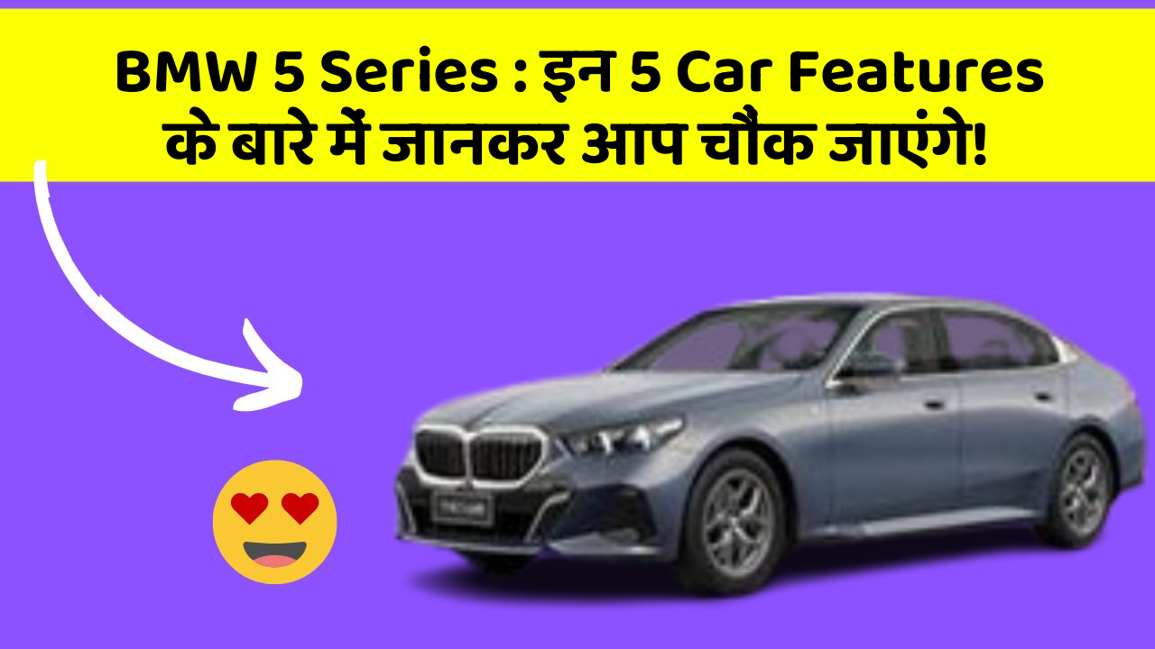 BMW 5 Series : इन 5 Car Features के बारे में जानकर आप चौंक जाएंगे!