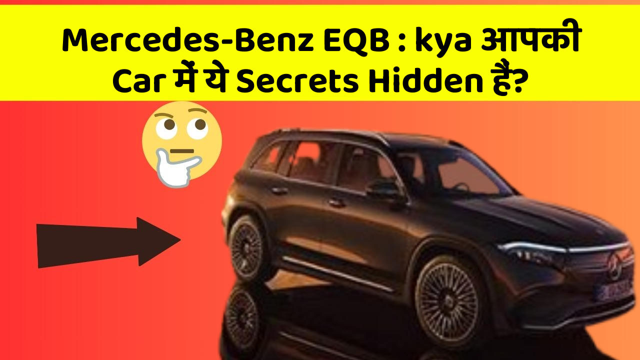 Mercedes-Benz EQB: kya आपकी Car में ये Secrets Hidden हैं?