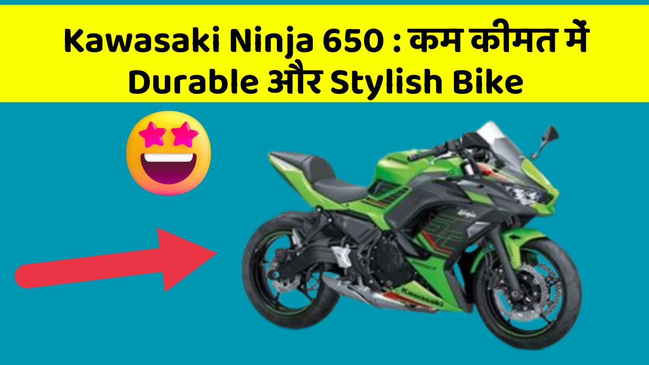 Kawasaki Ninja 650: कम कीमत में Durable और Stylish Bike