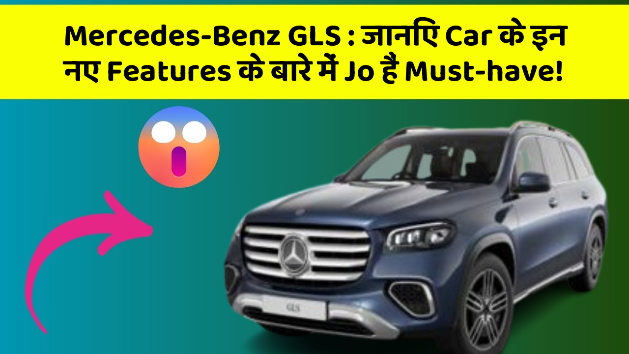 Mercedes-Benz GLS: जानिए Car के इन नए Features के बारे में Jo हैं Must-have!