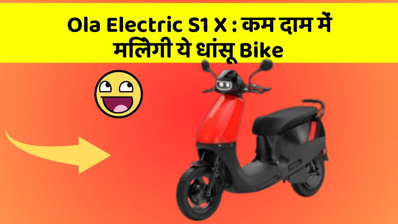 Ola Electric S1 X: कम दाम में मिलेगी ये धांसू Bike